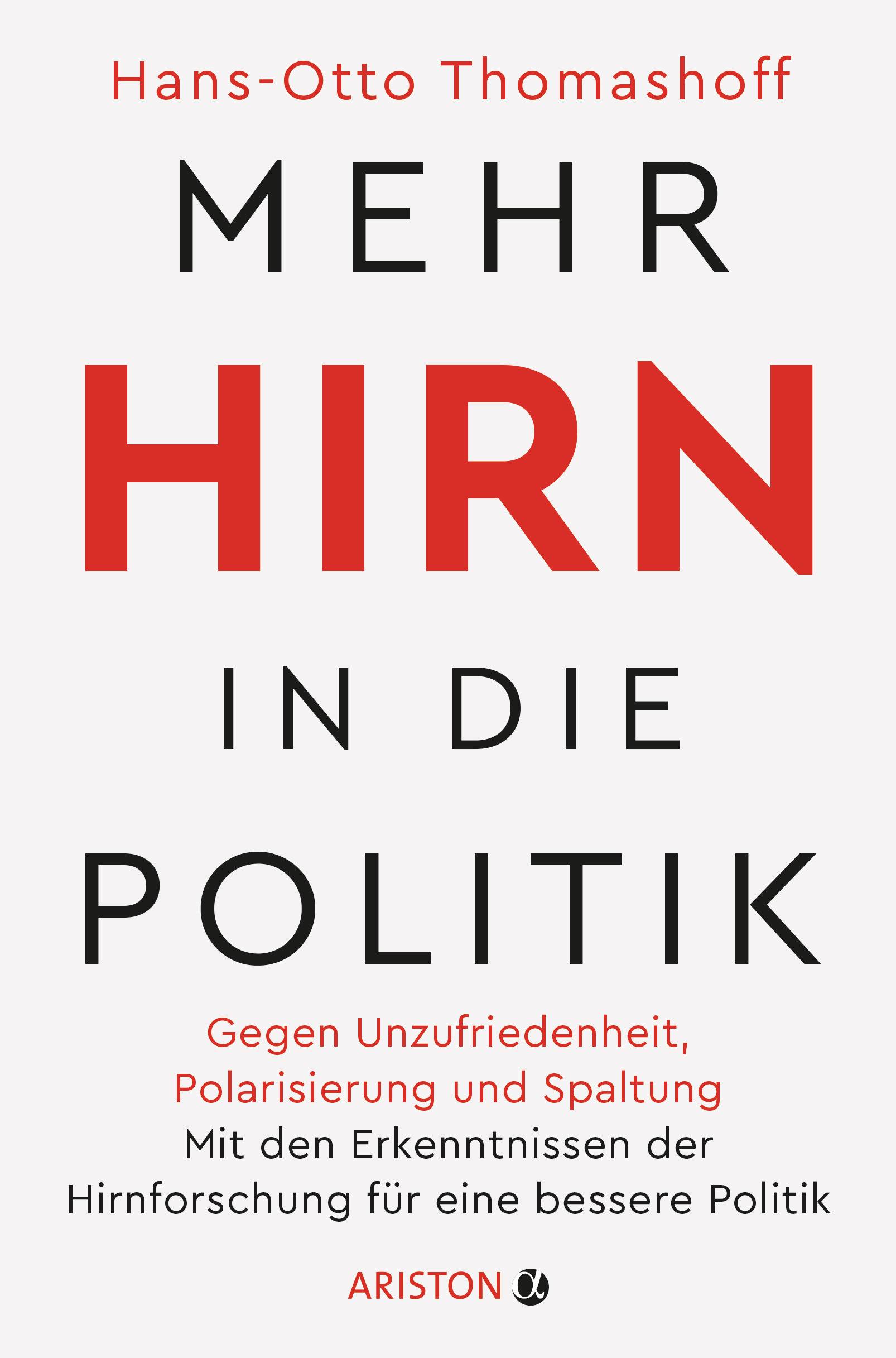 Mehr Hirn in die Politik Gegen Unzufriedenheit, Polarisierung und Spaltung  Mit den Erkenntnissen der Hirnforschung für eine bessere Politik