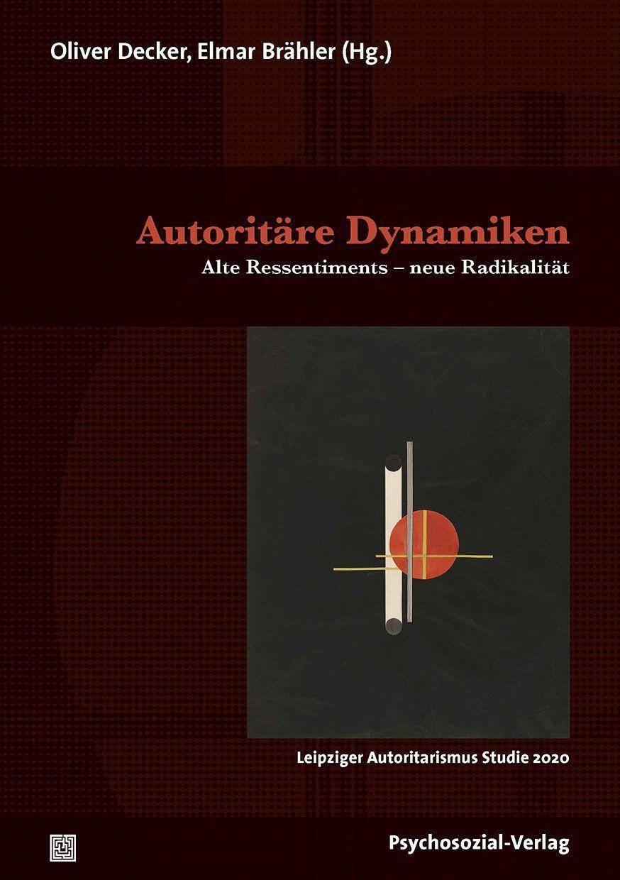Autoritäre Dynamiken Alte Ressentiments - neue Radikalität / Leipziger Autoritarismus Studie 2020