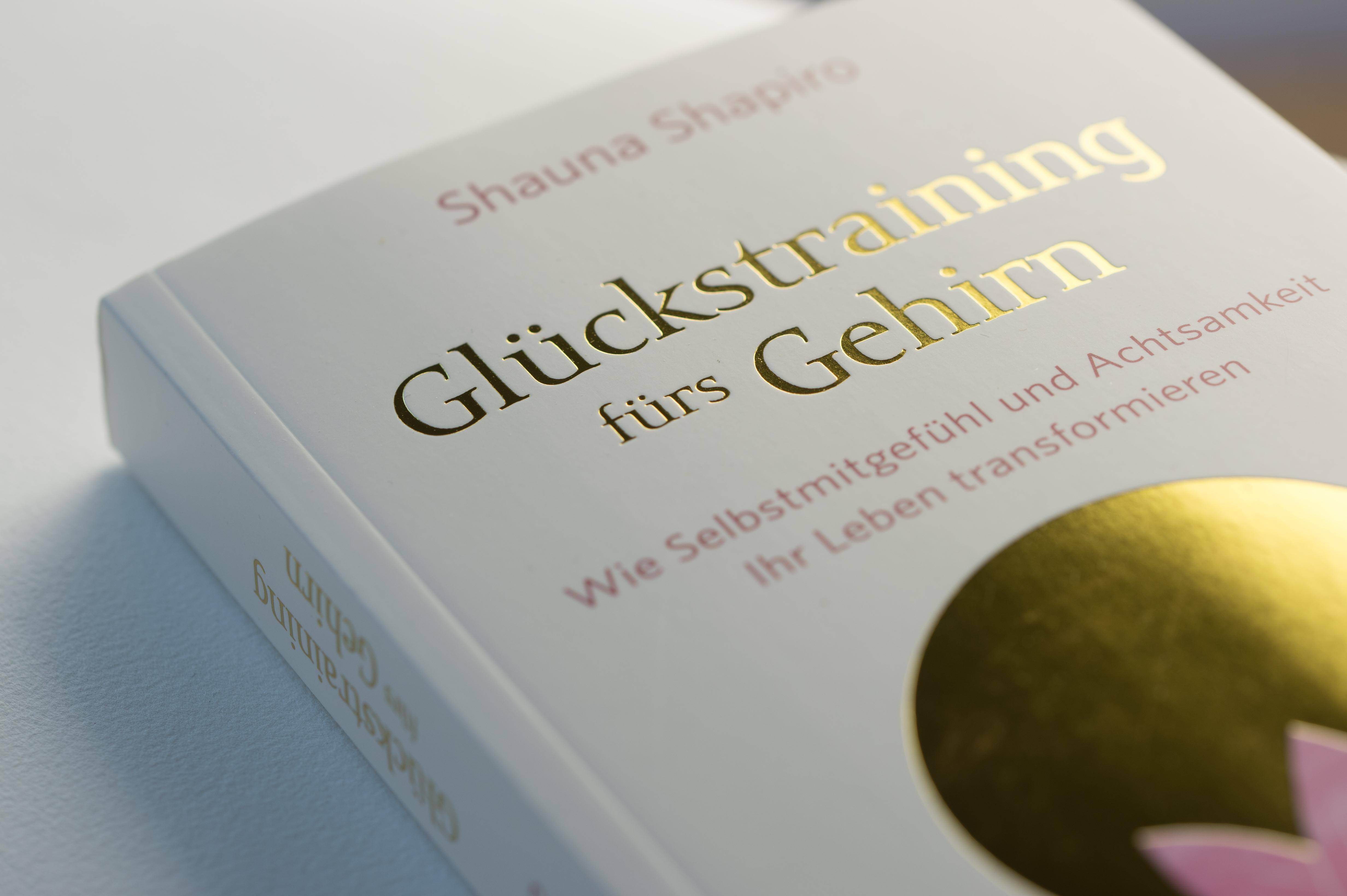 Glückstraining fürs Gehirn Wie Selbstmitgefühl und Achtsamkeit Ihr Leben transformieren