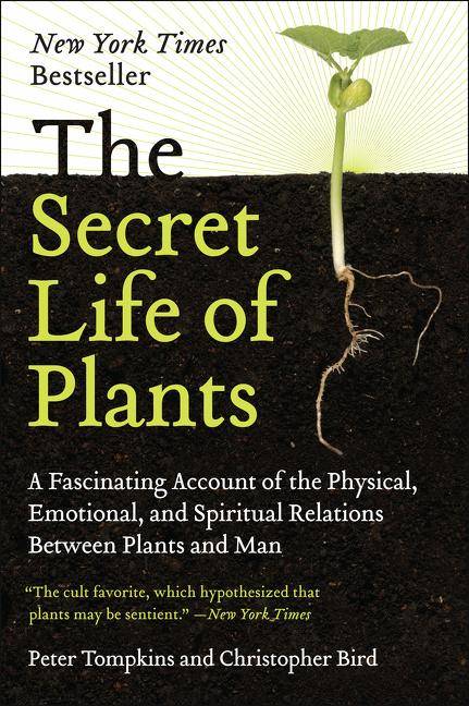 The Secret Life of Plants A Fascinating Account of the Physical, Emotional, and Spiritual Relations Between Plants and Man