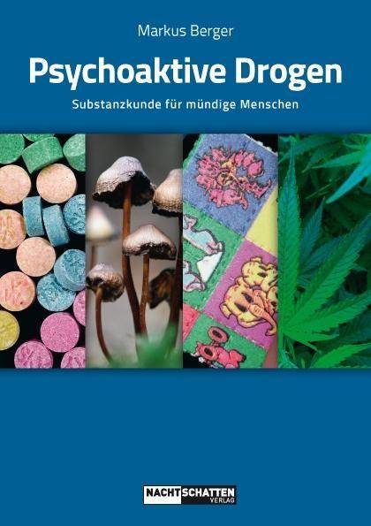 Psychoaktive Drogen Substanzkunde für mündige Menschen. Die gängigen Substanzen im Porträt