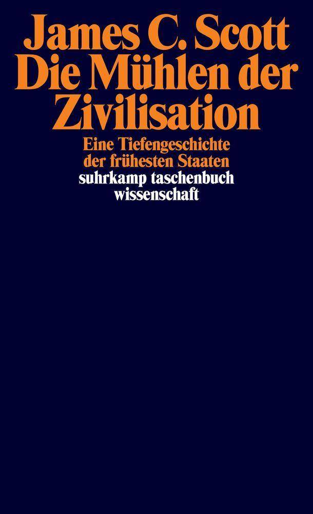 Die Mühlen der Zivilisation Eine Tiefengeschichte der frühesten Staaten