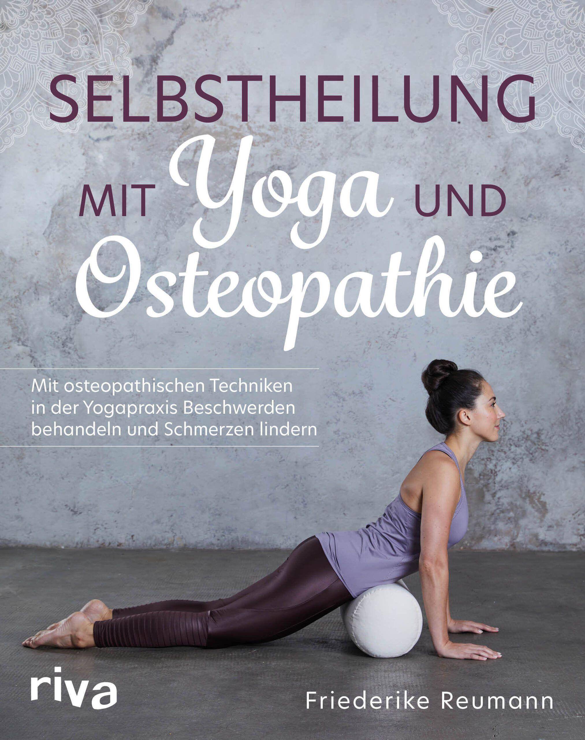 Selbstheilung mit Yoga und Osteopathie Mit osteopathischen Techniken in der Yogapraxis Beschwerden behandeln und Schmerzen lindern