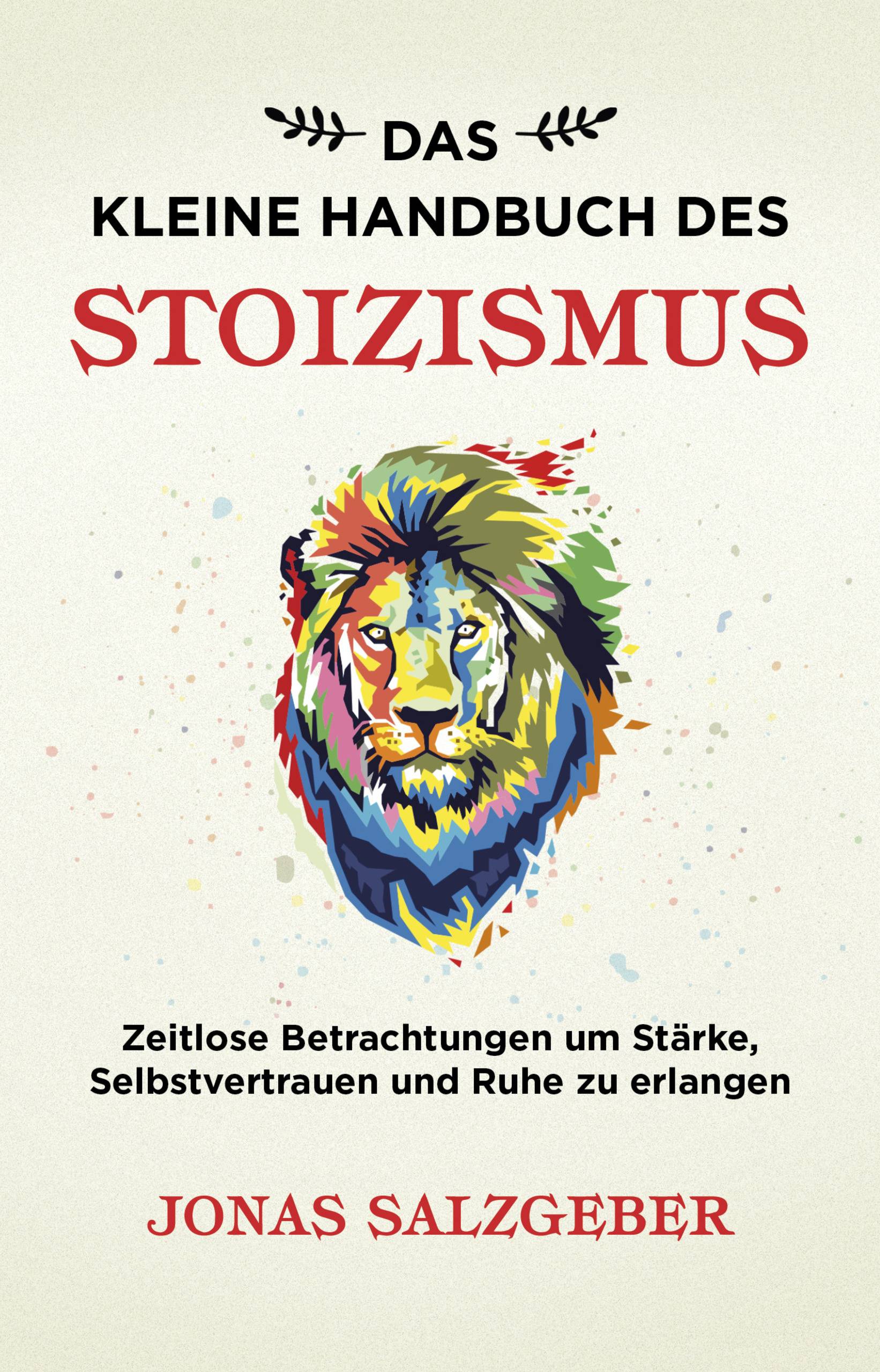 Das kleine Handbuch des Stoizismus Zeitlose Betrachtungen um Stärke, Selbstvertrauen und Ruhe zu erlangen