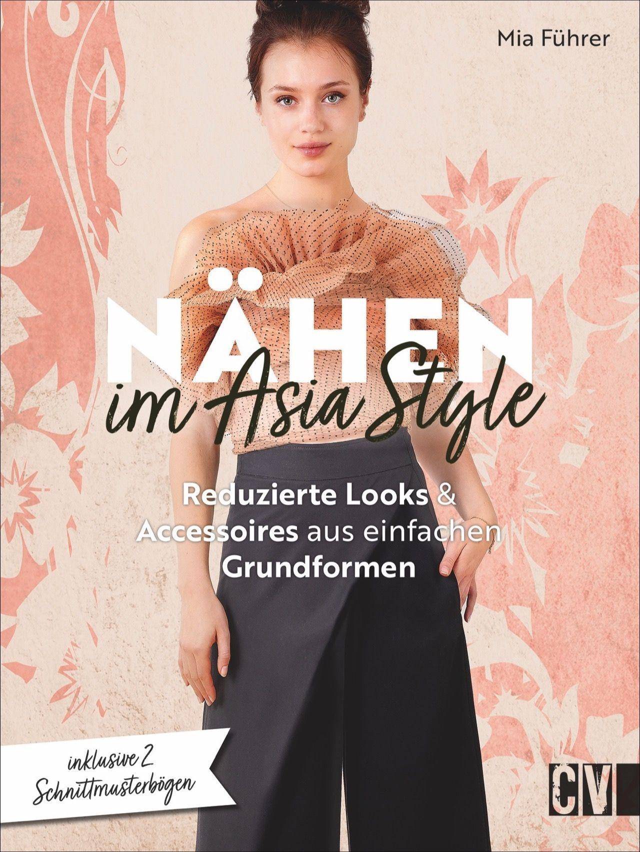 Nähen im Asia-Style Reduzierte Looks und Accessoires aus einfachen Grundformen. Inklusive 2 Schnittmusterbögen