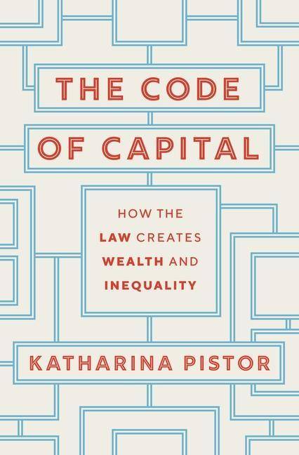 The Code of Capital - How the Law Creates Wealth and Inequality How the Law Creates Wealth and Inequality