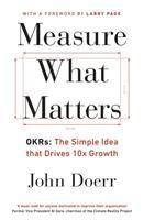 Measure What Matters OKRs: The Simple Idea that Drives 10x Growth