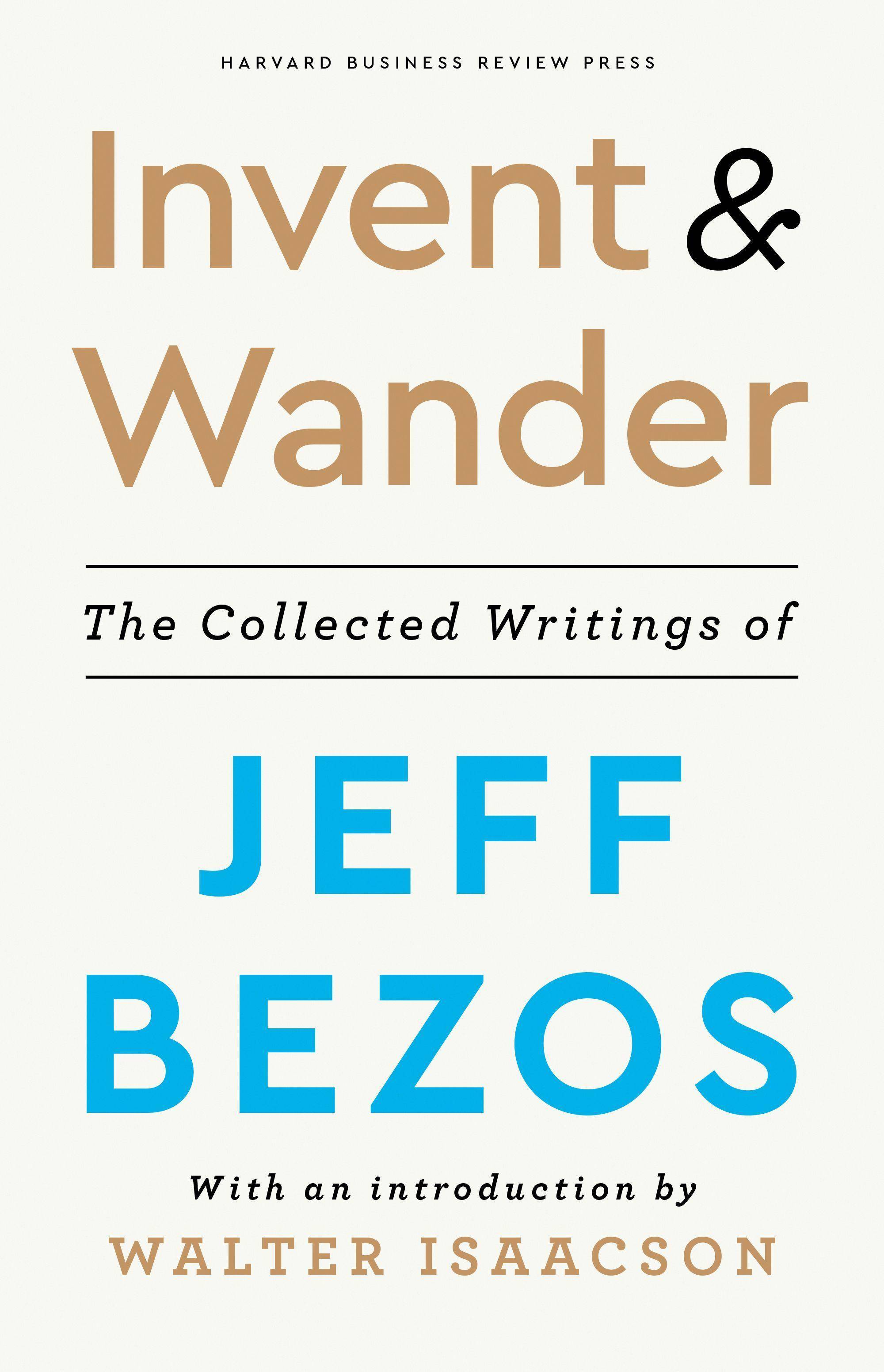 Invent and Wander The Collected Writings of Jeff Bezos, With an Introduction by Walter Isaacson
