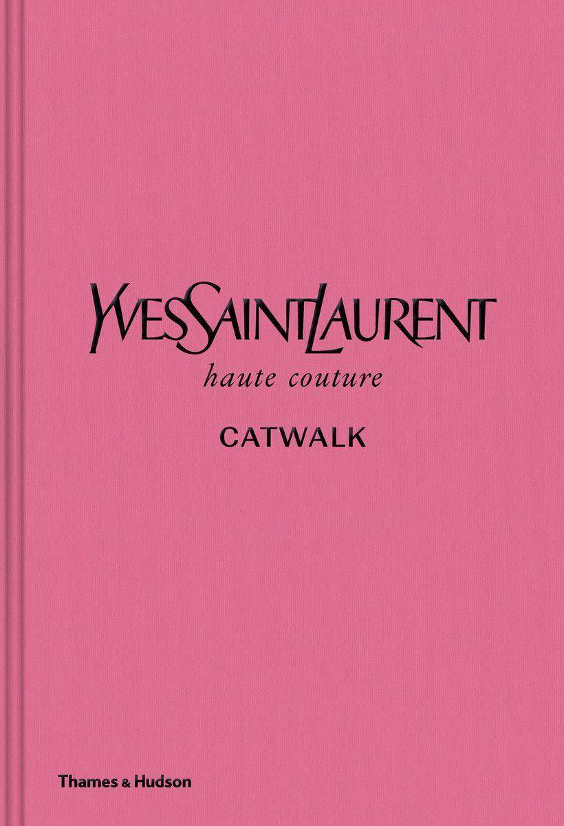 Yves Saint Laurent Catwalk The Complete Haute Couture Collections 1962-2002