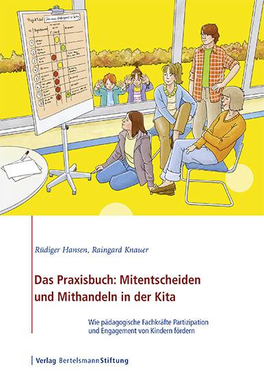 Das Praxisbuch: Mitentscheiden und Mithandeln in der Kita Wie pädagogische Fachkräfte Partizipation und Engagement von Kindern fördern