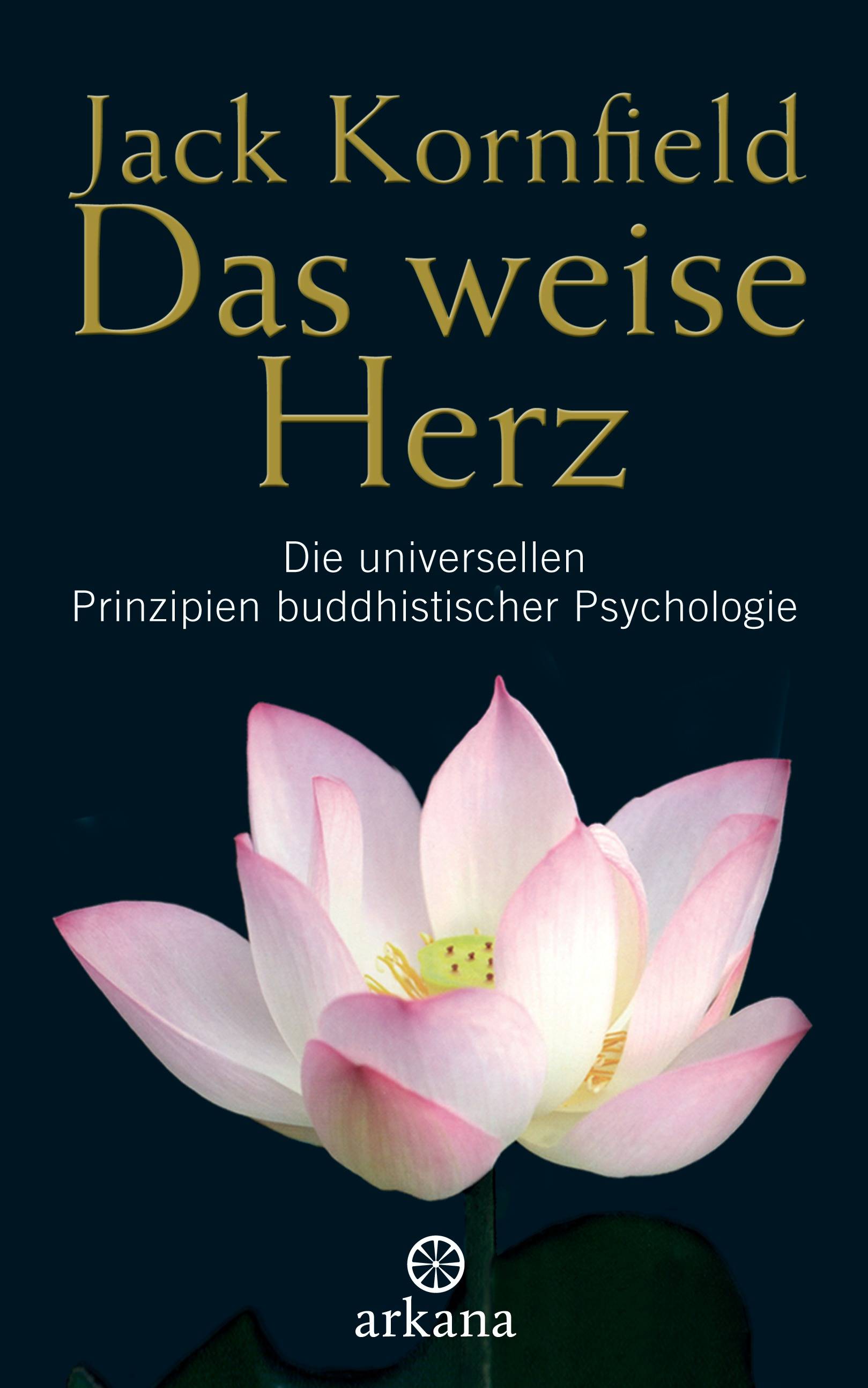 Das weise Herz Die universellen Prinzipien buddhistischer Psychologie