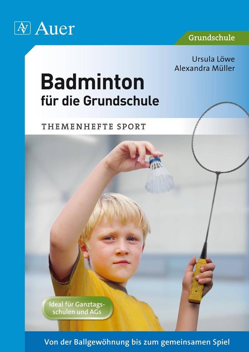 Badminton für die Grundschule Von der Ballgewöhnung bis zum gemeinsamen Spiel (1. bis 4. Klasse)