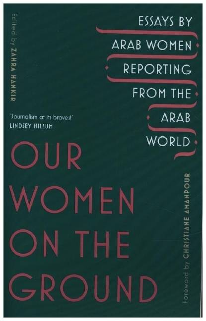 Our Women on the Ground Arab Women Reporting from the Arab World