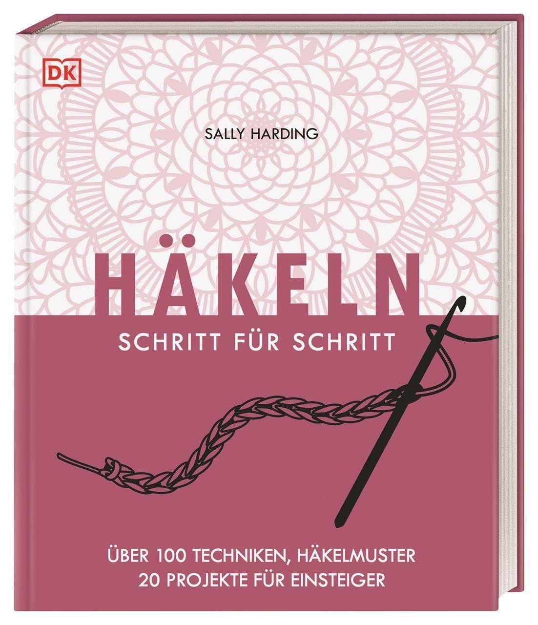 Häkeln Schritt für Schritt Über 100 Techniken, Häkelmuster, 20 Projekte für Einsteiger