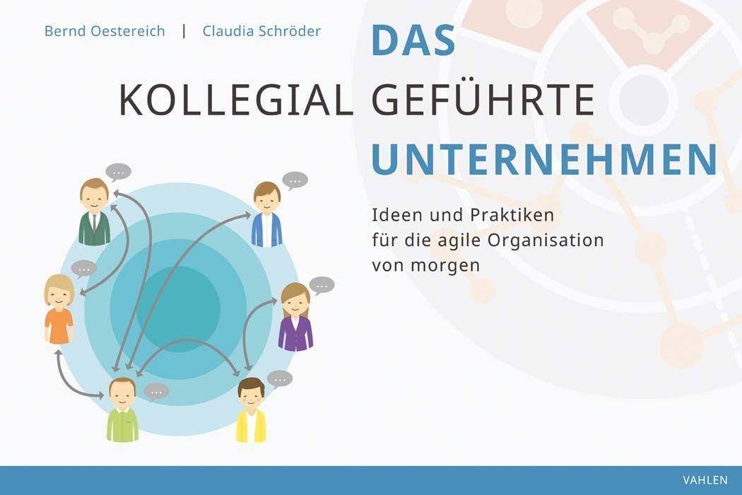 Das kollegial geführte Unternehmen Ideen und Praktiken für die agile Organisation von morgen