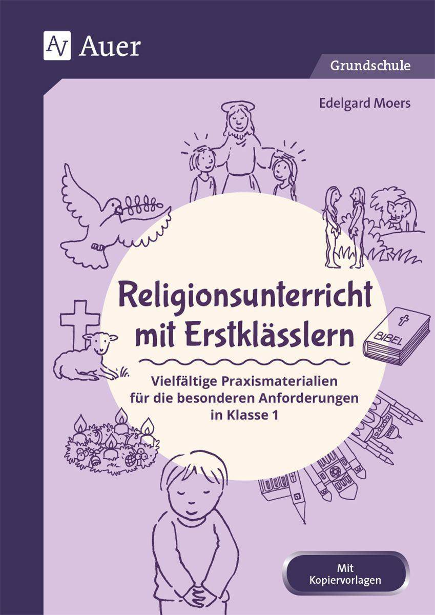 Religionsunterricht mit Erstklässlern Vielfältige Praxismaterialien für die besonderen Anforderungen in Klasse 1