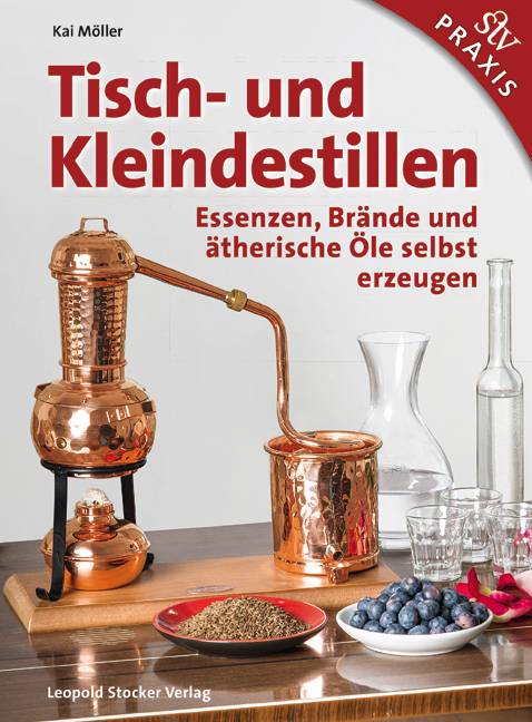 Tisch- und Kleindestillen Essenzen, Brände & ätherische Öle selbst erzeugen