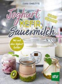 Joghurt, Kefir, Sauermilch & Co selbst gemacht Mit und ohne Joghurtbereiter