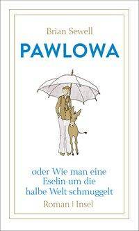 Pawlowa oder Wie man eine Eselin um die halbe Welt schmuggelt.. Roman