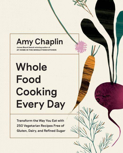 Whole Food Cooking Every Day Transform the Way you Eat with 250 Vegetarian Recipes Free of Gluten, Dairy, and Refined Sugar