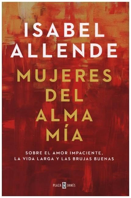 Mujeres del alma mia Sobre el amor impaciente, la vida larga y las brujas buenas
