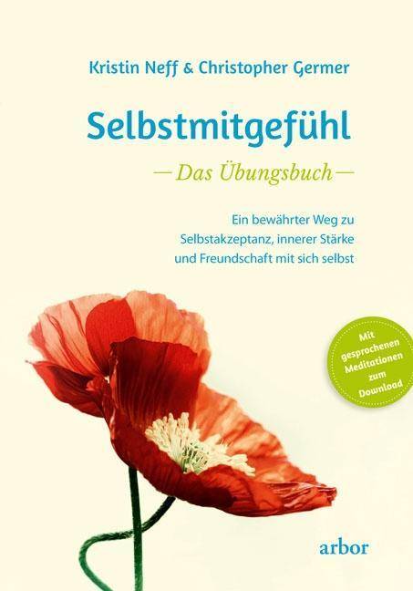Selbstmitgefühl - Das Übungsbuch Ein bewährter Weg zu Selbstakzeptanz, innerer Stärke und Freundschaft mit sich selbst. Mit gesprochenen Meditatio