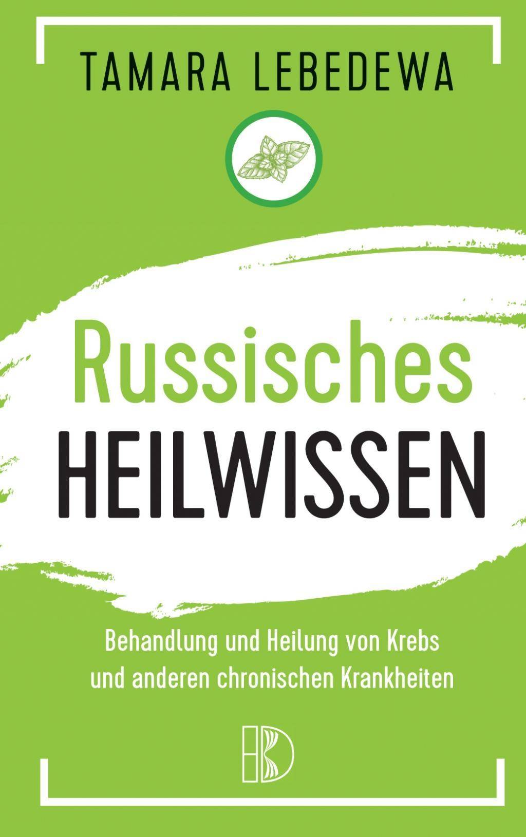 Russisches Heilwissen Behandlung und Heilung von Krebs und anderen chronischen Krankheiten