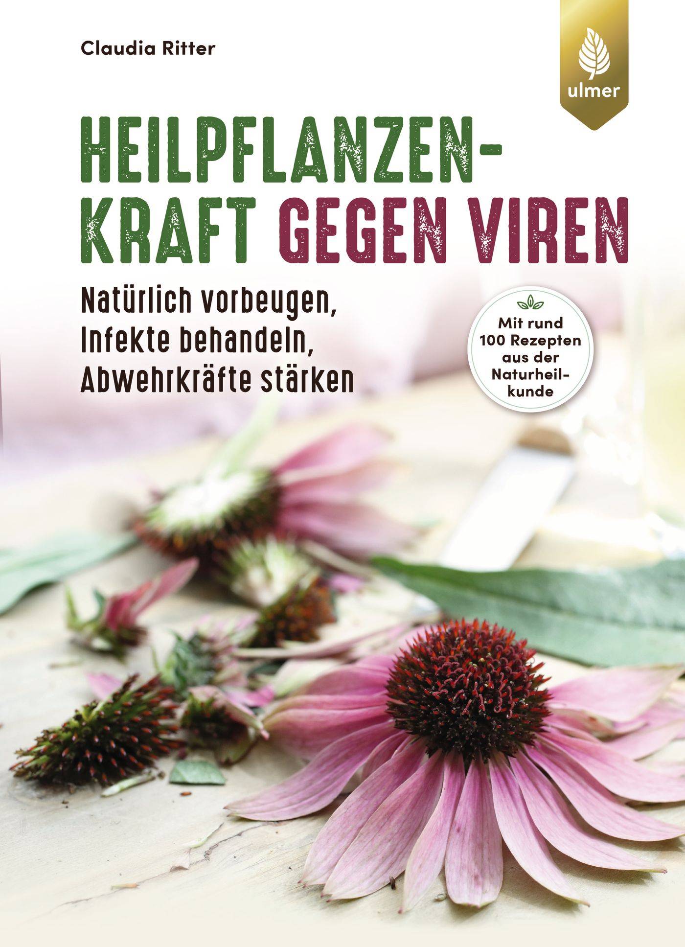 Heilpflanzenkraft gegen Viren Natürlich vorbeugen, Infekte behandeln, Abwehrkräfte stärken. Mit rund 100 Rezepten aus der Naturheilkunde