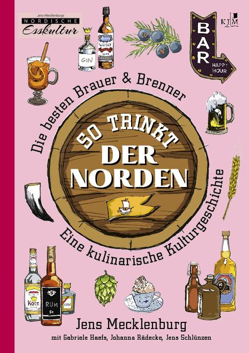 So trinkt der Norden Die besten Brauer & Brenner. Eine kulinarische Kulturgeschichte. Mit Beiträgen von Gabriele Haefs, Hannes Hansen, Regine Marxen,