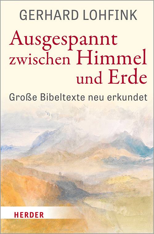 Ausgespannt zwischen Himmel und Erde Große Bibeltexte neu erkundet