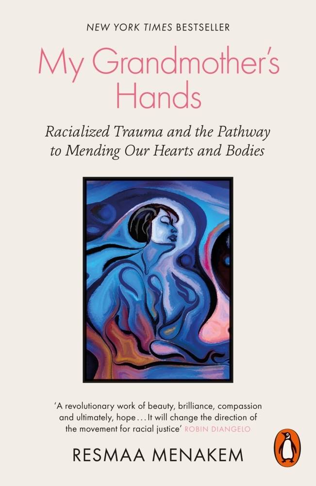 My Grandmother's Hands Racialized Trauma and the Pathway to Mending Our Hearts and Bodies