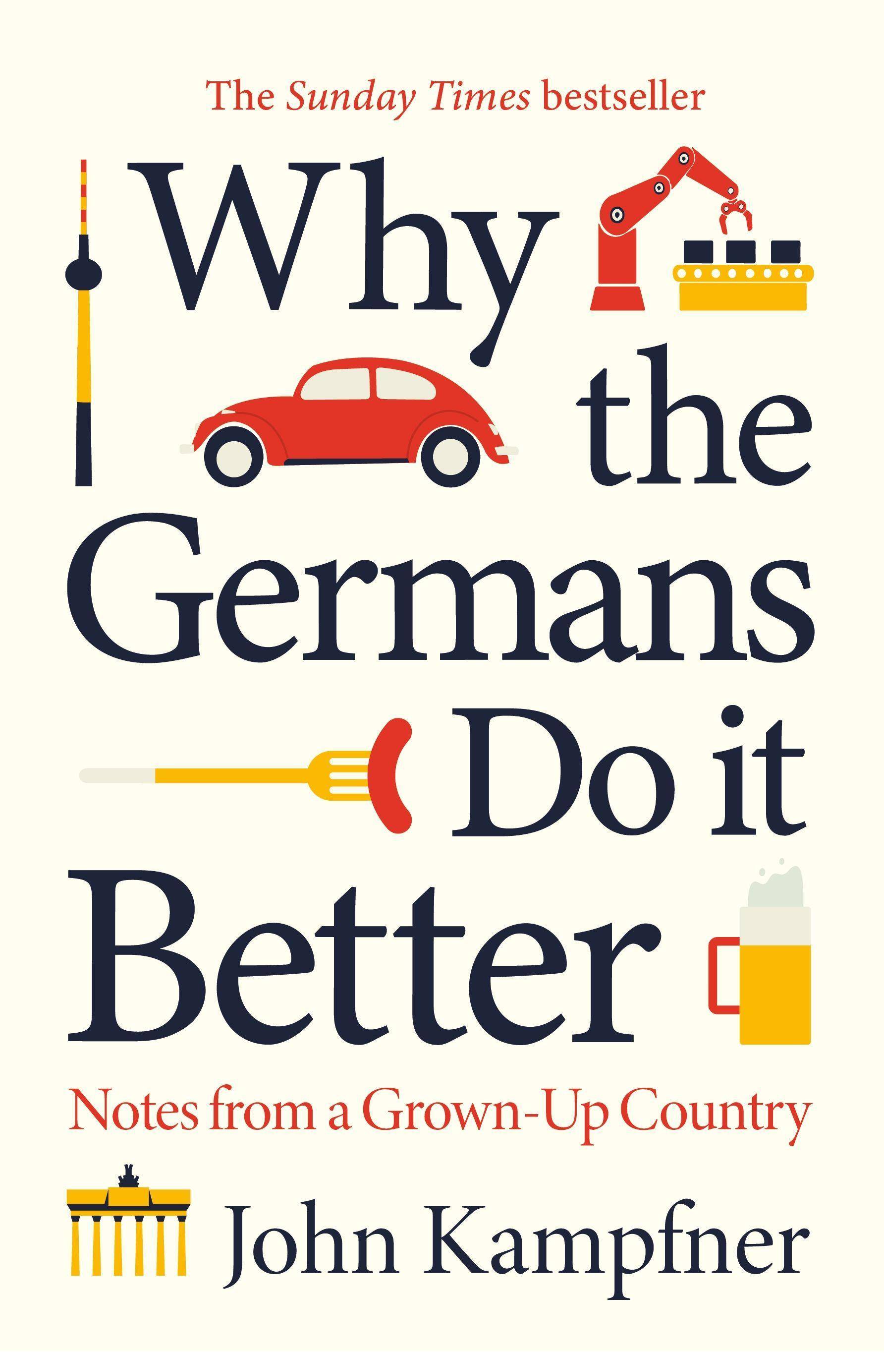 Why the Germans Do it Better Notes from a Grown-Up Country