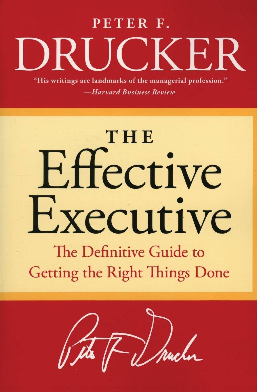 The Effective Executive The Definitive Guide to Getting the Right Things Done
