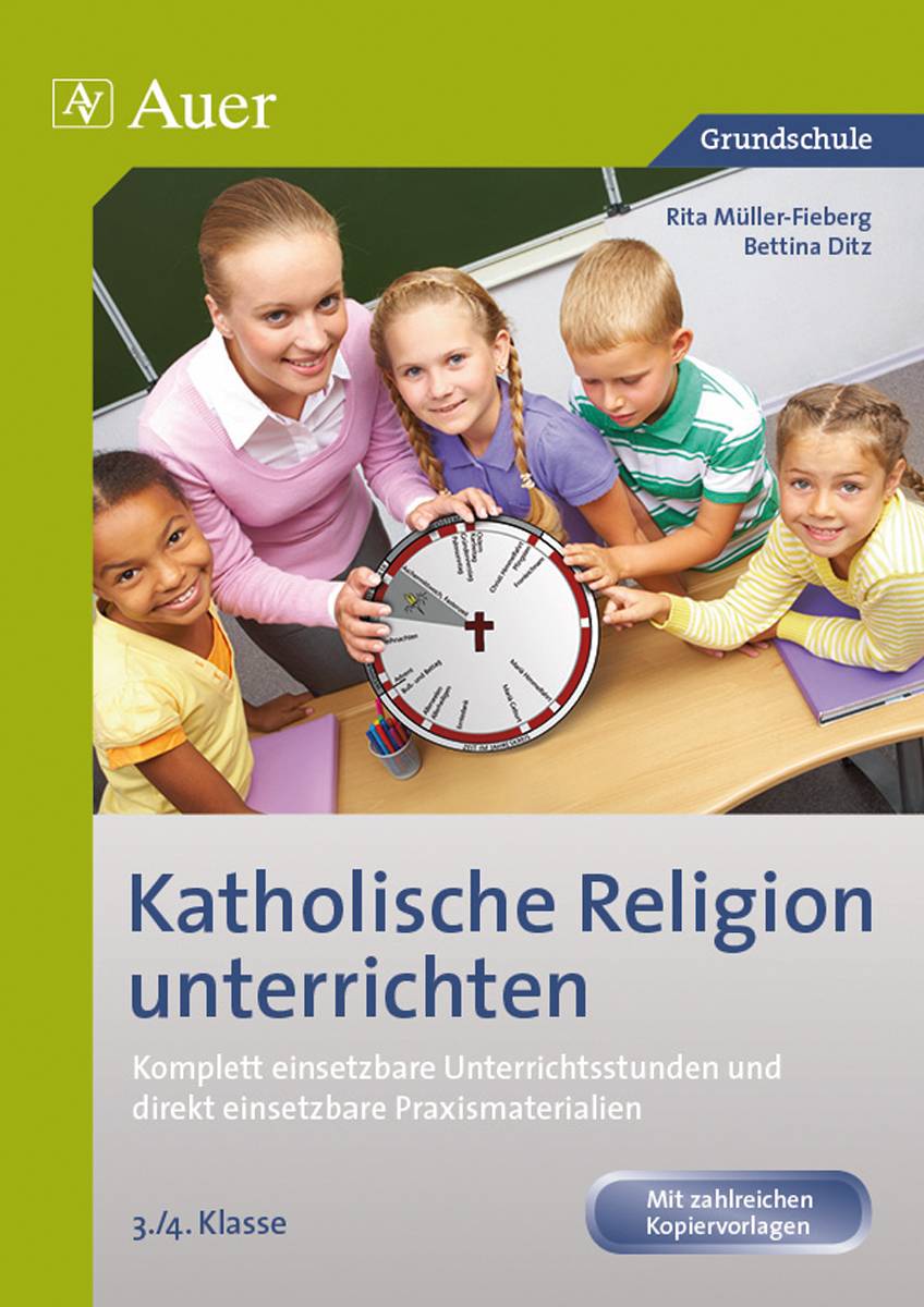 Katholische Religion unterrichten, Klasse 3/4 Komplett vorbereitete Unterrichtsstunden und direkt einsetzbare Praxismaterialien