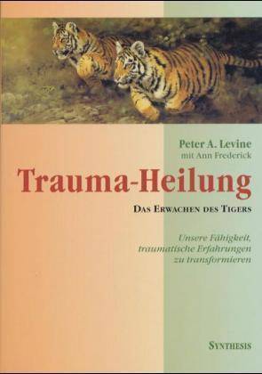 Trauma-Heilung Das Erwachen des Tigers. Unsere Fähigkeit, traumatische Erfahrungen zu transformieren
