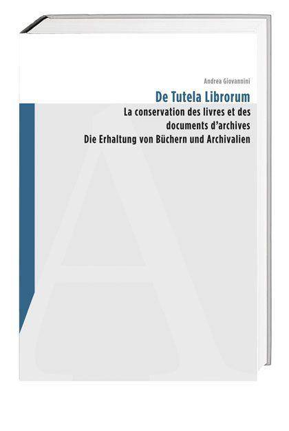 De tutela librorum Die Erhaltung von Büchern und Archivalien / La conservation des livres et des documents d'archives