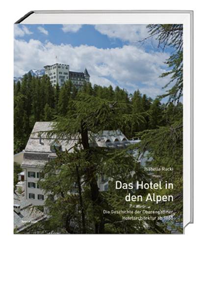Das Hotel in den Alpen Geschichte der Oberengadiner Hotelarchitektur ab 1860. Hrsg.: Institut für Kulturforschung Graubünden ikg