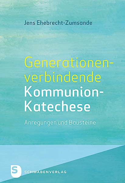 Generationenverbindende Kommunion-Katechese Anregungen und Bausteine