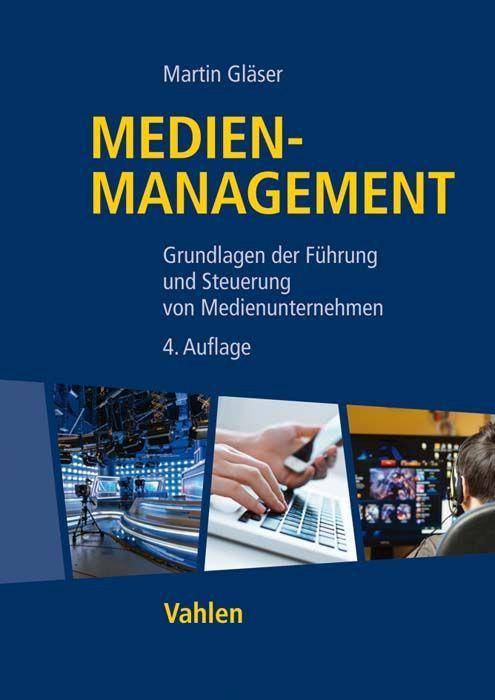 Medienmanagement Grundlagen der Führung und Steuerung von Medienunternehmen