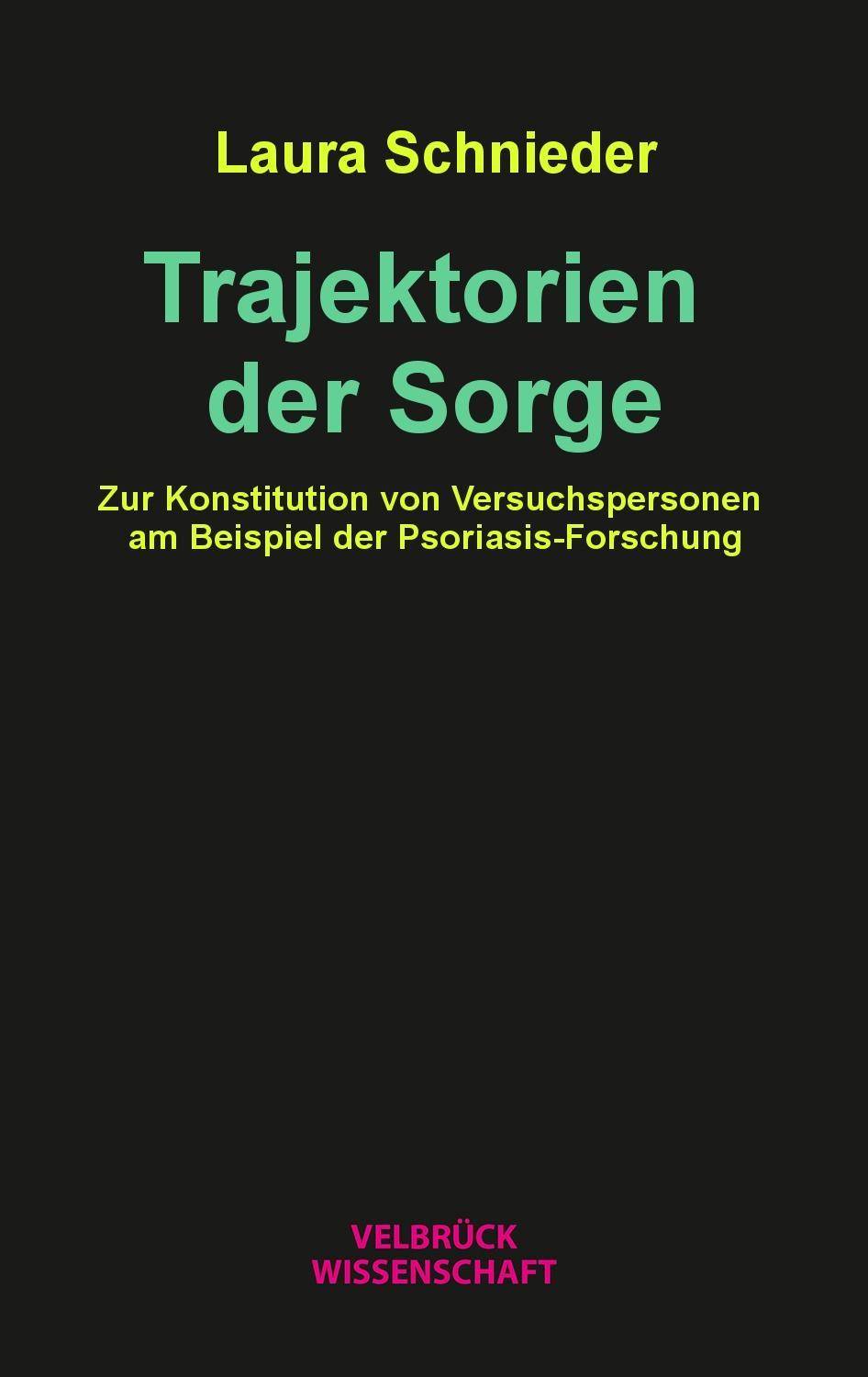 Trajektorien der Sorge Zur Konstitution von Versuchspersonen am Beispiel der Psoriasis-Forschung