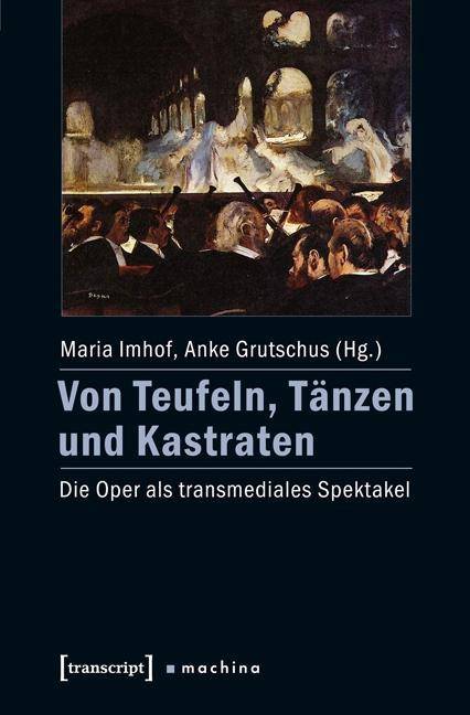 Von Teufeln, Tänzen und Kastraten Die Oper als transmediales Spektakel