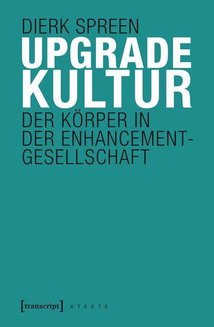 Upgrade-Kultur Der Körper in der Enhancement-Gesellschaft