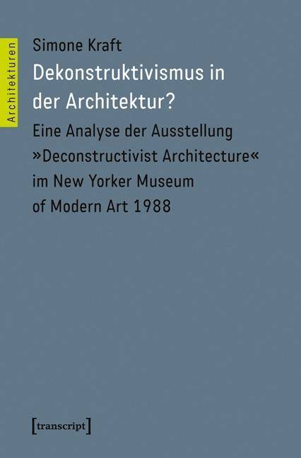 Dekonstruktivismus in der Architektur? Eine Analyse der Ausstellung Deconstructivist Architecture im New Yorker Museum of Modern Art 1988