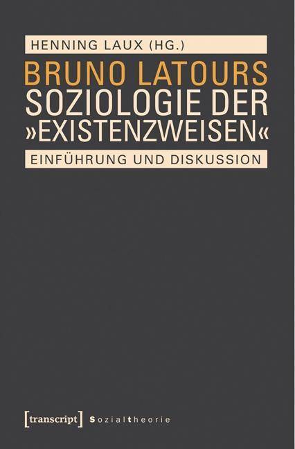 Bruno Latours Soziologie der Existenzweisen Einführung und Diskussion