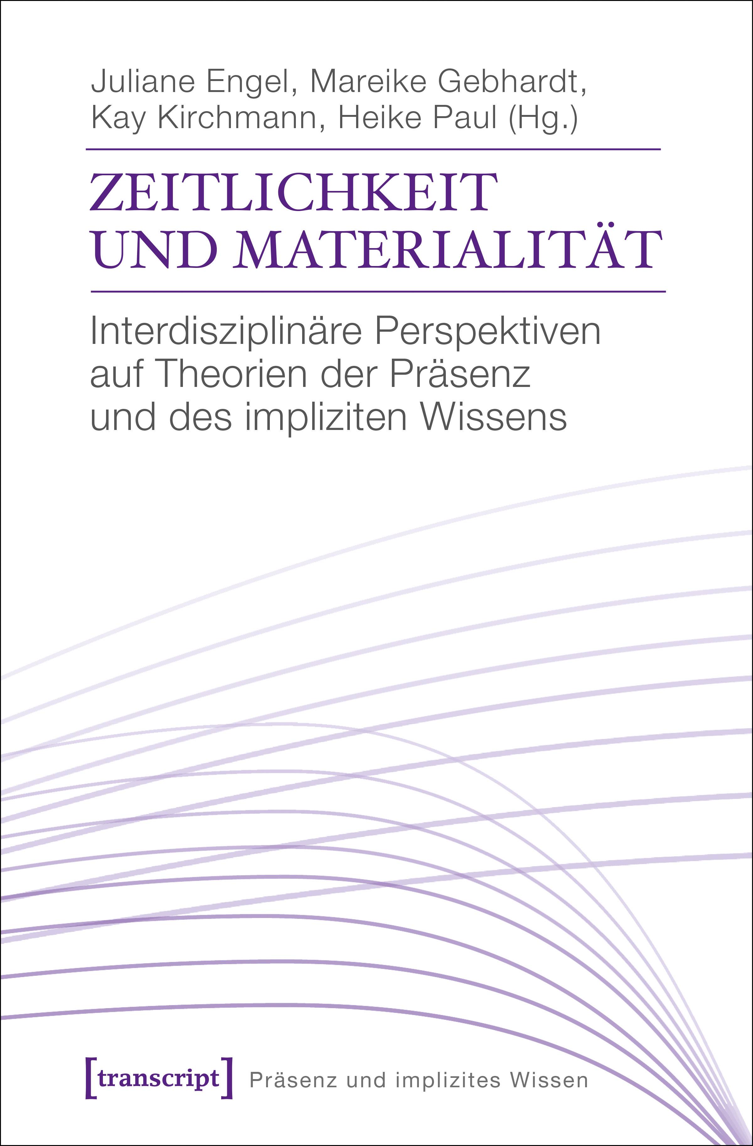 Zeitlichkeit und Materialität Interdisziplinäre Perspektiven auf Theorien und Phänomene der Präsenz