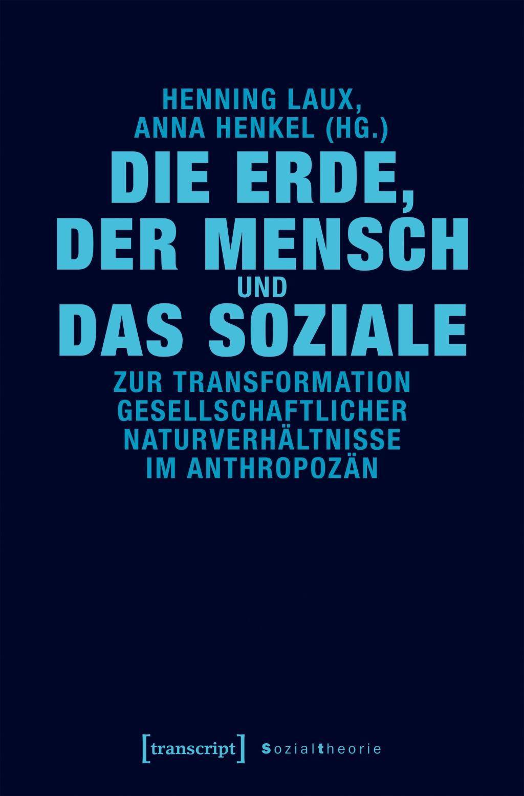 Die Erde, der Mensch und das Soziale Zur Transformation gesellschaftlicher Naturverhältnisse im Anthropozän