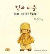 Wann kommt Mama? Ein Bilderbuch aus Korea. Zweisprachig Deutsch - Koreanisch. Dtsch.-Korean.
