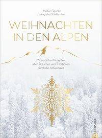 Weihnachten in den Alpen Mit festlichen Rezepten, alten Bräuchen und Traditionen durch die Adventszeit