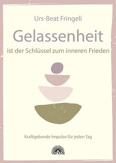 Gelassenheit ist der Schlüssel zum inneren Frieden Kraftgebende Impulse für jeden Tag