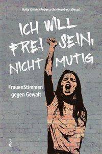 Ich will frei sein, nicht mutig FrauenStimmen gegen Gewalt
